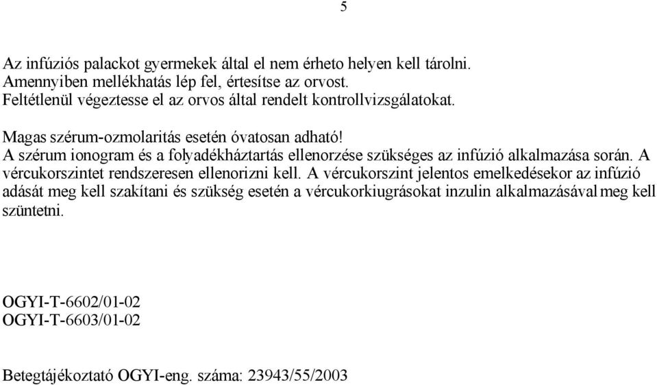 A szérum ionogram és a folyadékháztartás ellenorzése szükséges az infúzió alkalmazása során. A vércukorszintet rendszeresen ellenorizni kell.