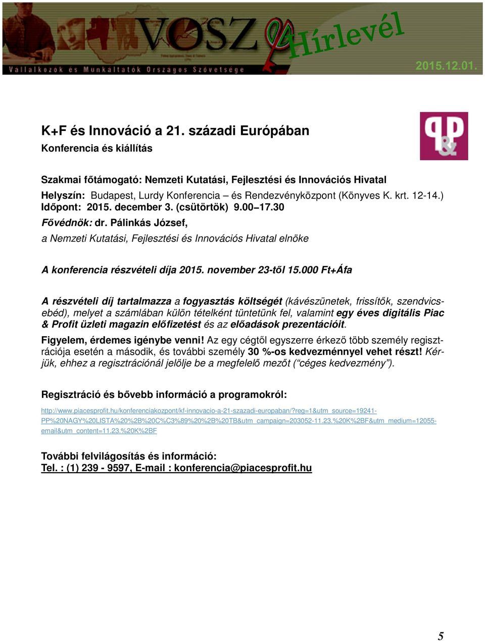 ) Időpont: 2015. december 3. (csütörtök) 9.00 17.30 Fővédnök: dr. Pálinkás József, a Nemzeti Kutatási, Fejlesztési és Innovációs Hivatal elnöke A konferencia részvételi díja 2015. november 23-től 15.