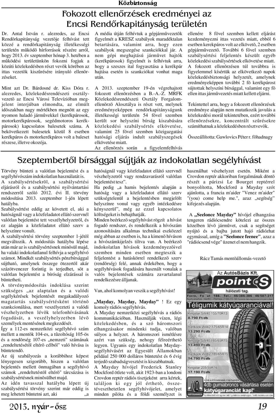 kezdeményezni ittas vezetés miatt, ebbõl 6 közzé a rendõrkapitányság illetékességi betartására, valamint arra, hogy ezen esetben kerekpáros volt az elkövetõ, 2 esetben területén mûködõ hírforrások