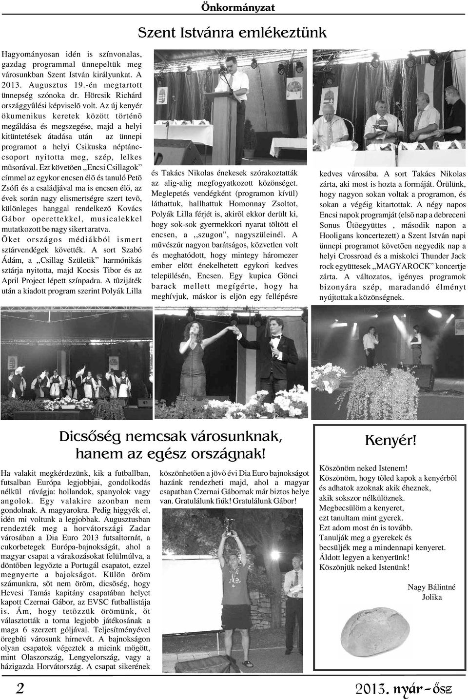 Az új kenyér ökumenikus keretek között történõ megáldása és megszegése, majd a helyi kitüntetések átadása után az ünnepi programot a helyi Csikuska néptánccsoport nyitotta meg, szép, lelkes mûsorával.