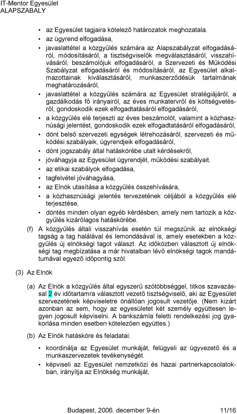 és Működési Szabályzat elfogadásáról és módosításáról, az Egyesület alkalmazottainak kiválasztásáról, munkaszerződésük tartalmának meghatározásáról, javaslattétel a közgyűlés számára az Egyesület