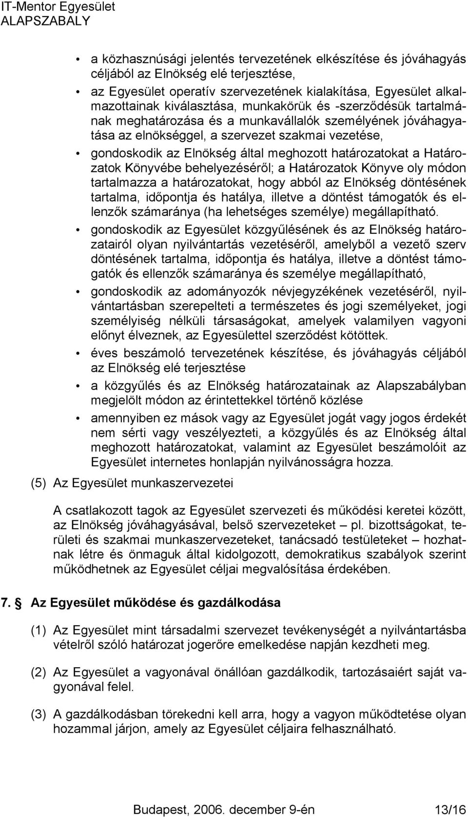 Határozatok Könyvébe behelyezéséről; a Határozatok Könyve oly módon tartalmazza a határozatokat, hogy abból az Elnökség döntésének tartalma, időpontja és hatálya, illetve a döntést támogatók és