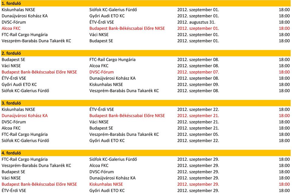 szeptember 01. 18:00 2. forduló Budapest SE FTC-Rail Cargo Hungária 2012. szeptember 08. 18:00 Váci NKSE Alcoa FKC 2012. szeptember 08. 18:00 Budapest Bank-Békéscsabai Előre NKSE DVSC-Fórum 2012.