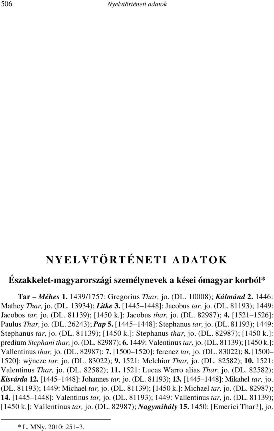 A Társaság honlapján előfordul a mintafájl szó, amire csak akkor ismertem rá, amikor gondolatban kimondtam, mert az angol írásmód, amelyhez szokva vagyok, file.