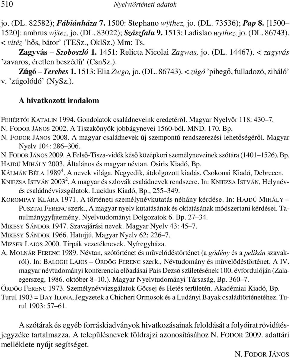 < zúgó pihegő, fulladozó, ziháló v. zúgolódó (NySz.). A hivatkozott irodalom FEHÉRTÓI KATALIN 1994. Gondolatok családneveink eredetéről. Magyar Nyelvőr 118: 430 7. N. FODOR JÁNOS 2002.