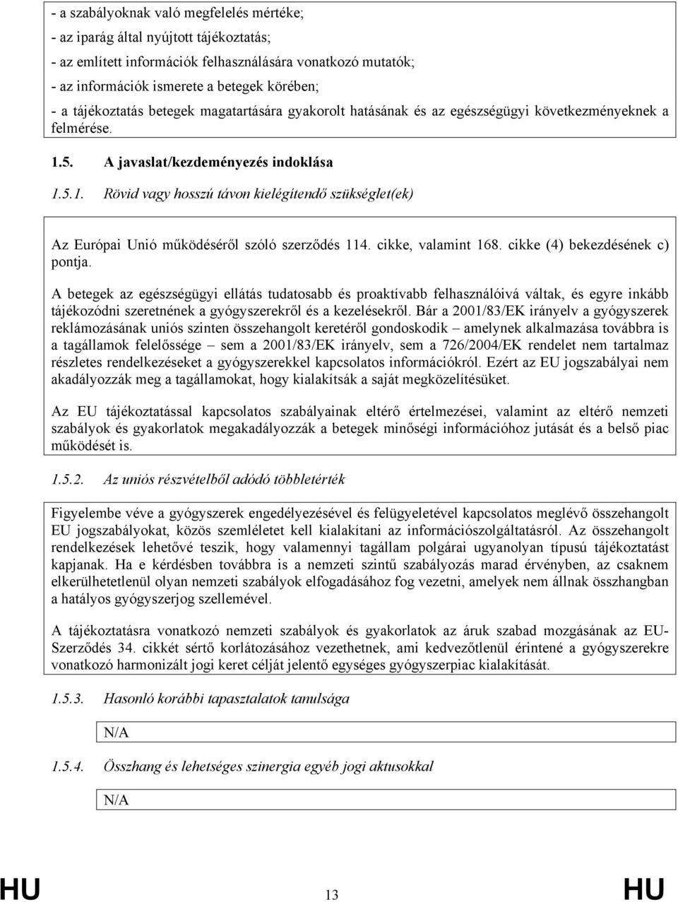 5. A javaslat/kezdeményezés indoklása 1.5.1. Rövid vagy hosszú távon kielégítendő szükséglet(ek) Az Európai Unió működéséről szóló szerződés 114. cikke, valamint 168. cikke (4) bekezdésének c) pontja.