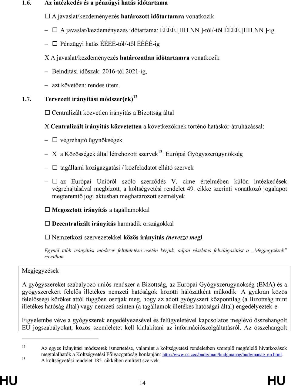 Tervezett irányítási módszer(ek) 12 Megjegyzések Centralizált közvetlen irányítás a Bizottság által X Centralizált irányítás közvetetten a következőknek történő hatáskör-átruházással: végrehajtó