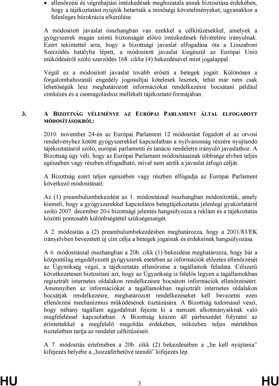 Ezért tekintettel arra, hogy a bizottsági javaslat elfogadása óta a Lisszaboni Szerződés hatályba lépett, a módosított javaslat kiegészül az Európai Unió működéséről szóló szerződés 168.