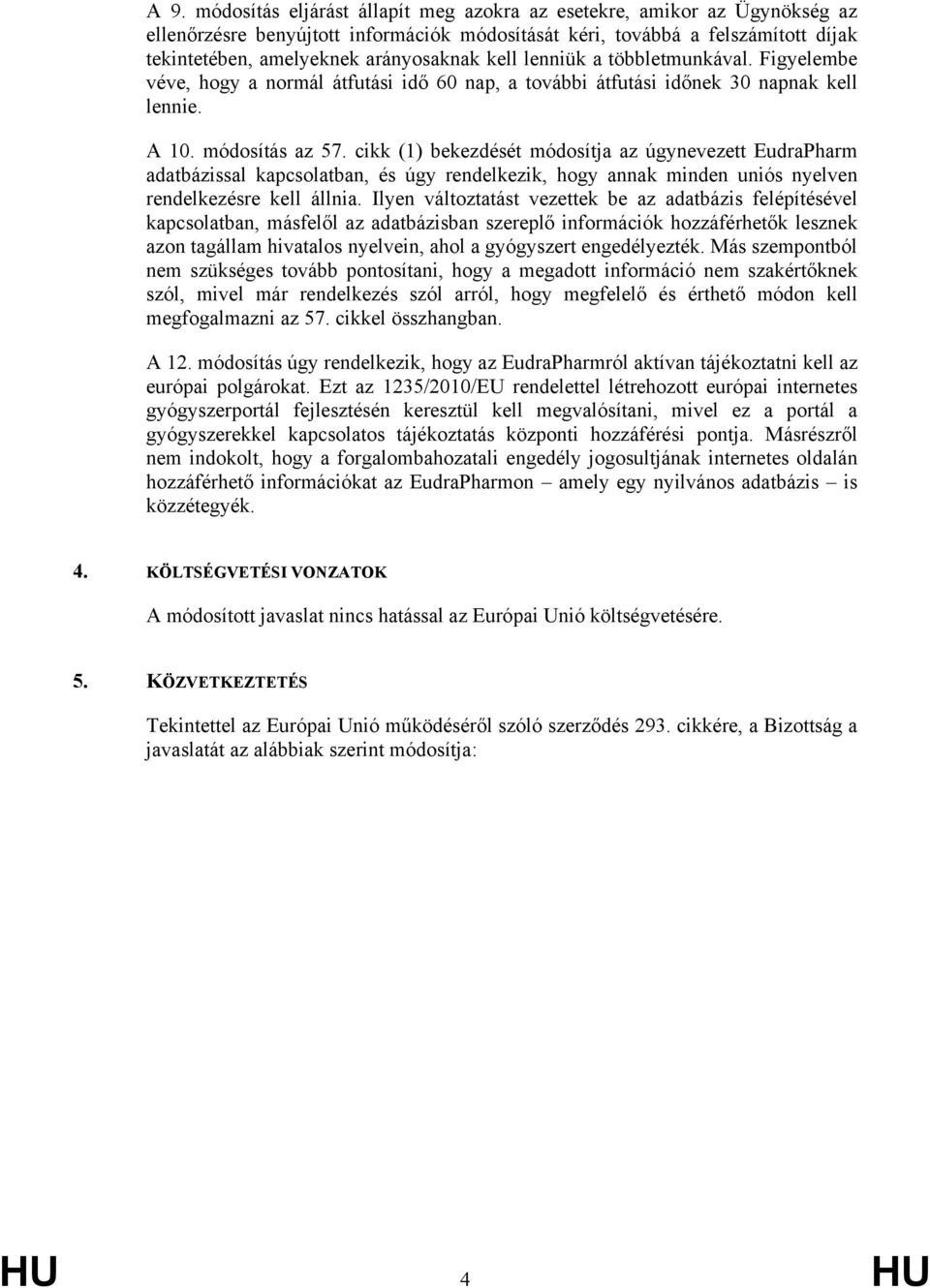 cikk (1) bekezdését módosítja az úgynevezett EudraPharm adatbázissal kapcsolatban, és úgy rendelkezik, hogy annak minden uniós nyelven rendelkezésre kell állnia.