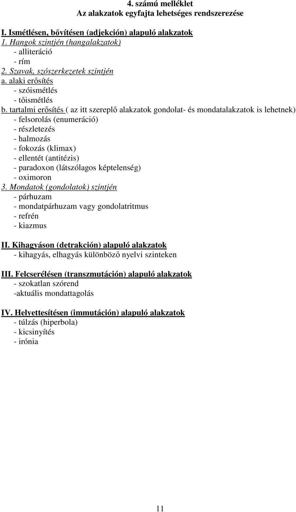 tartalmi erősítés ( az itt szereplő alakzatok gondolat- és mondatalakzatok is lehetnek) - felsorolás (enumeráció) - részletezés - halmozás - fokozás (klimax) - ellentét (antitézis) - paradoxon
