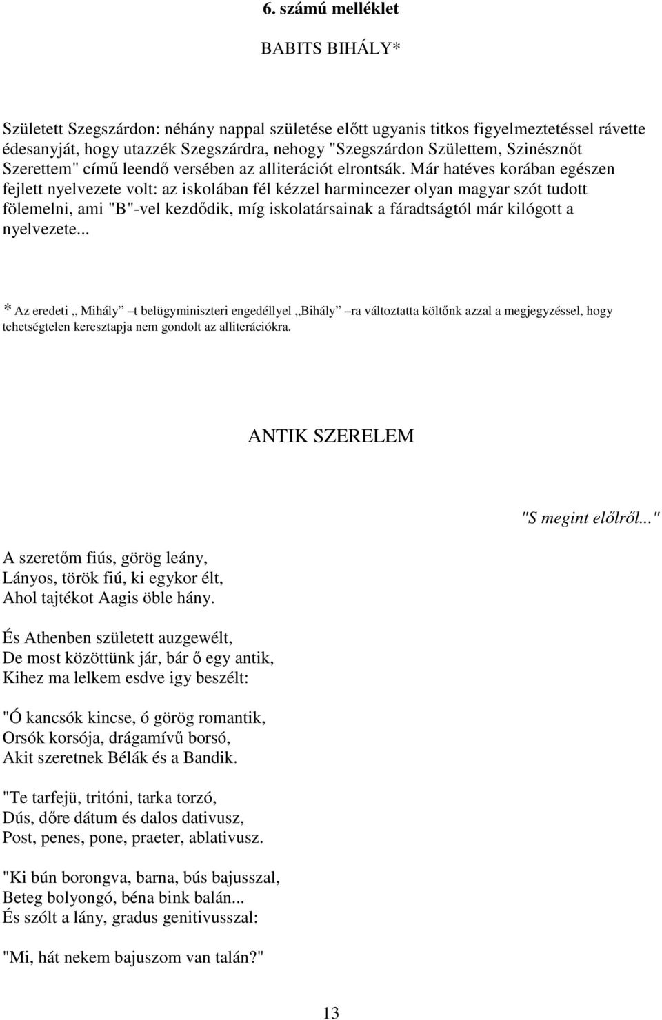 Már hatéves korában egészen fejlett nyelvezete volt: az iskolában fél kézzel harmincezer olyan magyar szót tudott fölemelni, ami "B"-vel kezdődik, míg iskolatársainak a fáradtságtól már kilógott a
