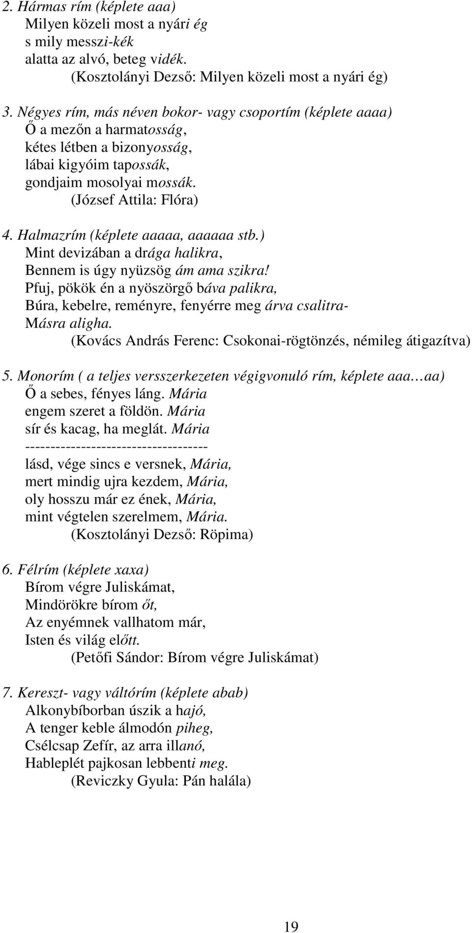 Halmazrím (képlete aaaaa, aaaaaa stb.) Mint devizában a drága halikra, Bennem is úgy nyüzsög ám ama szikra!