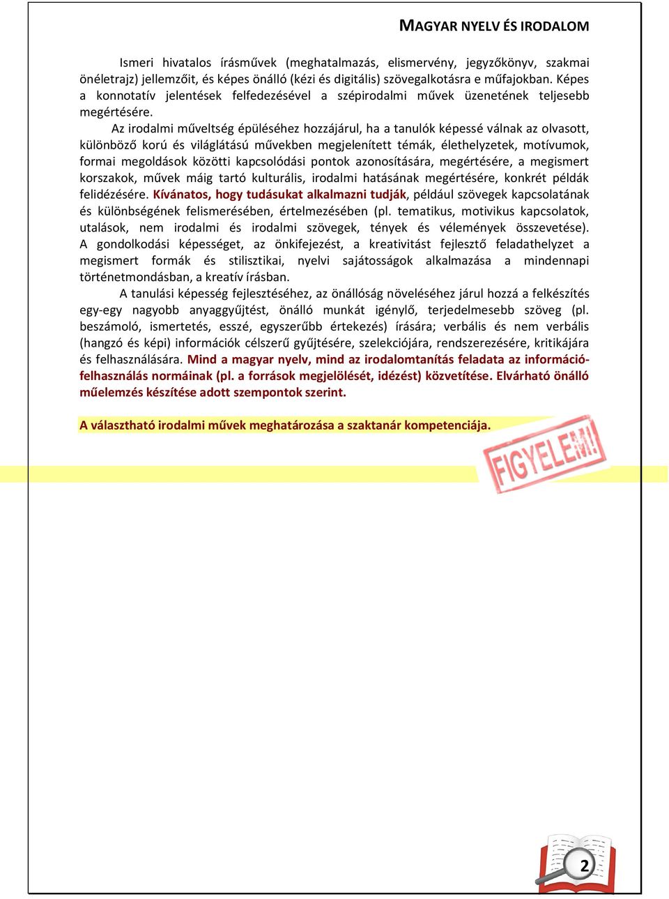 Az irodalmi műveltség épüléséhez hozzájárul, ha a tanulók képessé válnak az olvasott, különböző korú és világlátású művekben megjelenített témák, élethelyzetek, motívumok, formai megoldások közötti
