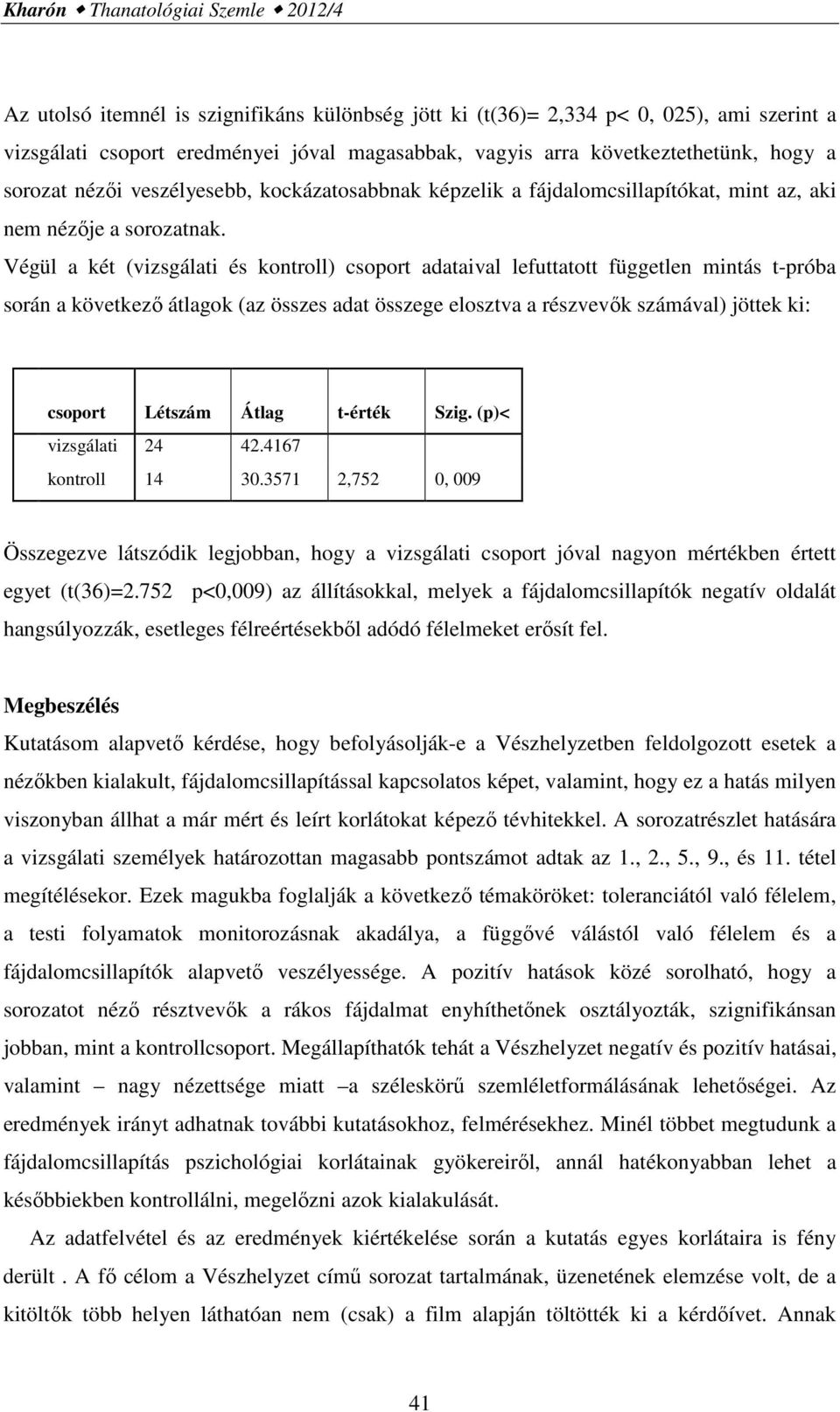 Végül a két (vizsgálati és kontroll) csoport adataival lefuttatott független mintás t-próba során a következő átlagok (az összes adat összege elosztva a részvevők számával) jöttek ki: vizsgálati 24