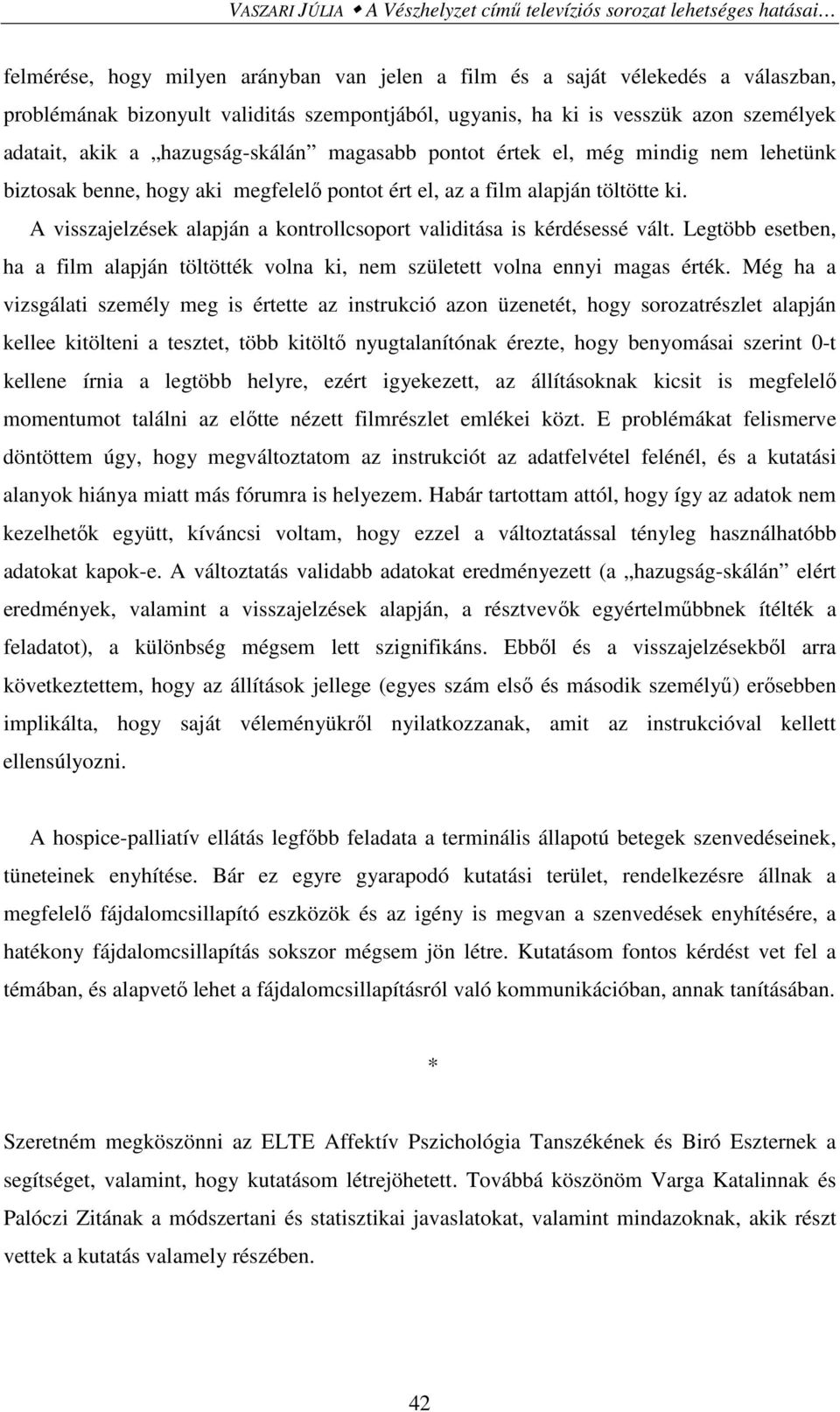 alapján töltötte ki. A visszajelzések alapján a kontrollcsoport validitása is kérdésessé vált. Legtöbb esetben, ha a film alapján töltötték volna ki, nem született volna ennyi magas érték.