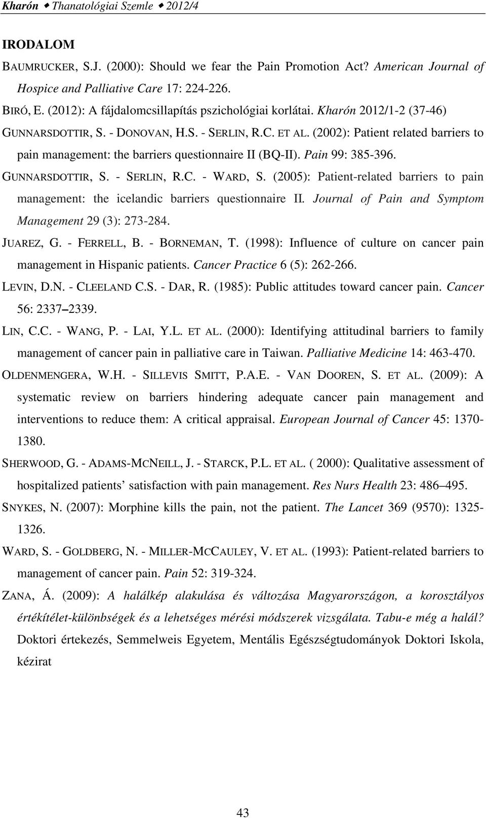 (2002): Patient related barriers to pain management: the barriers questionnaire II (BQ-II). Pain 99: 385-396. GUNNARSDOTTIR, S. - SERLIN, R.C. - WARD, S.