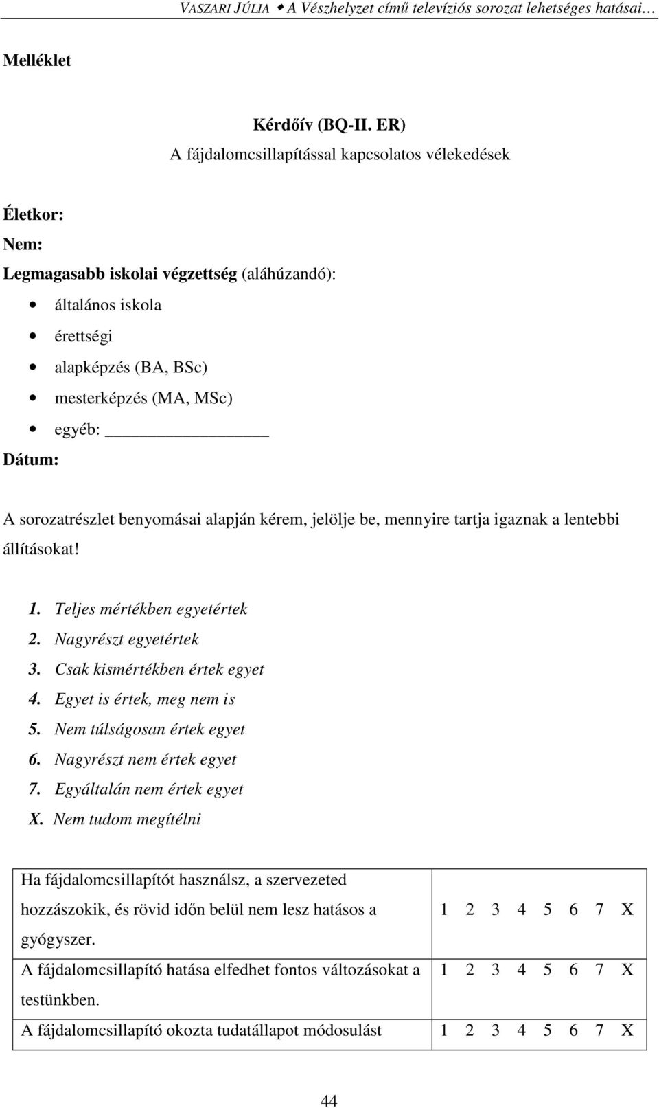 sorozatrészlet benyomásai alapján kérem, jelölje be, mennyire tartja igaznak a lentebbi állításokat! 1. Teljes mértékben egyetértek 2. Nagyrészt egyetértek 3. Csak kismértékben értek egyet 4.