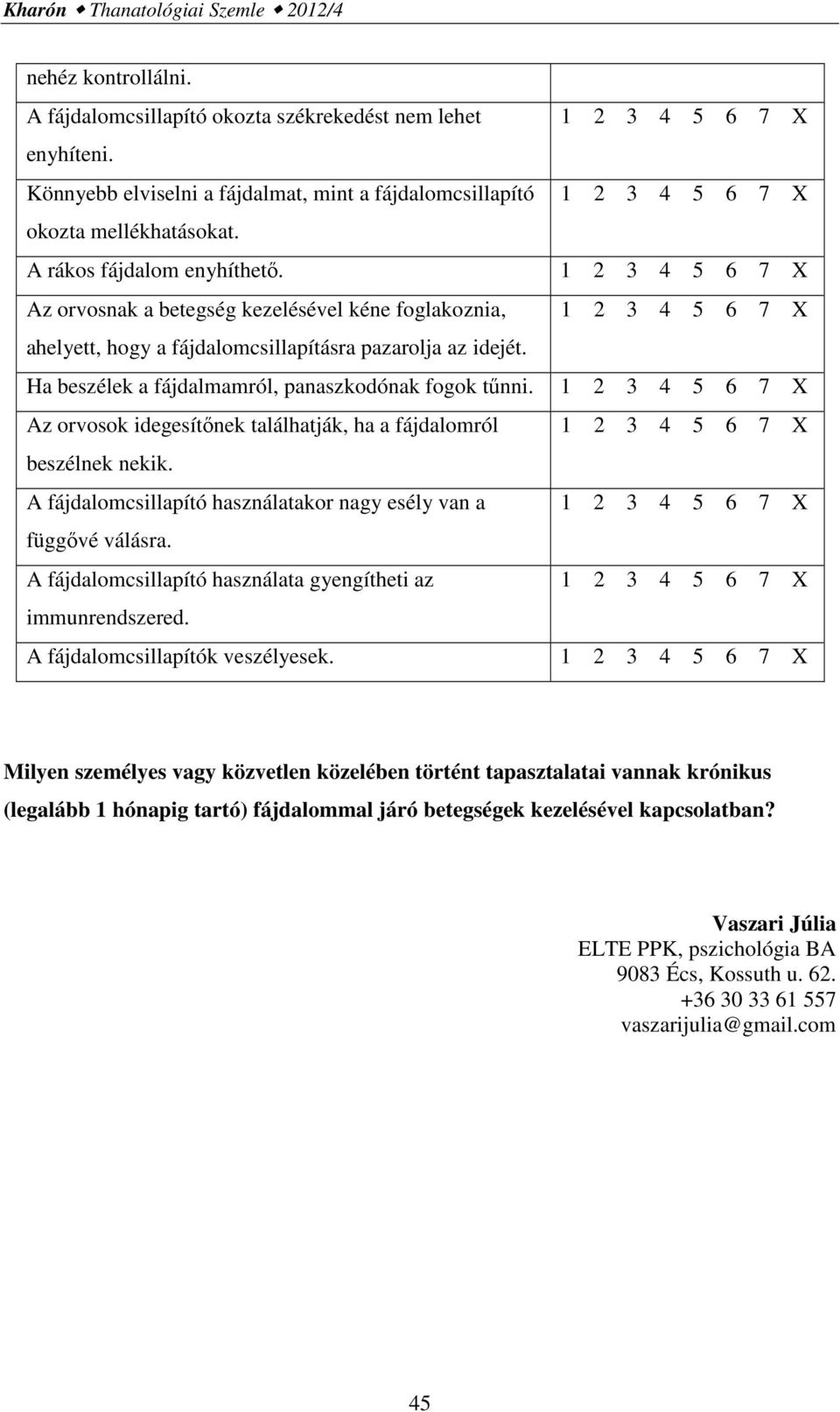 1 2 3 4 5 6 7 X Az orvosnak a betegség kezelésével kéne foglakoznia, 1 2 3 4 5 6 7 X ahelyett, hogy a fájdalomcsillapításra pazarolja az idejét. Ha beszélek a fájdalmamról, panaszkodónak fogok tűnni.