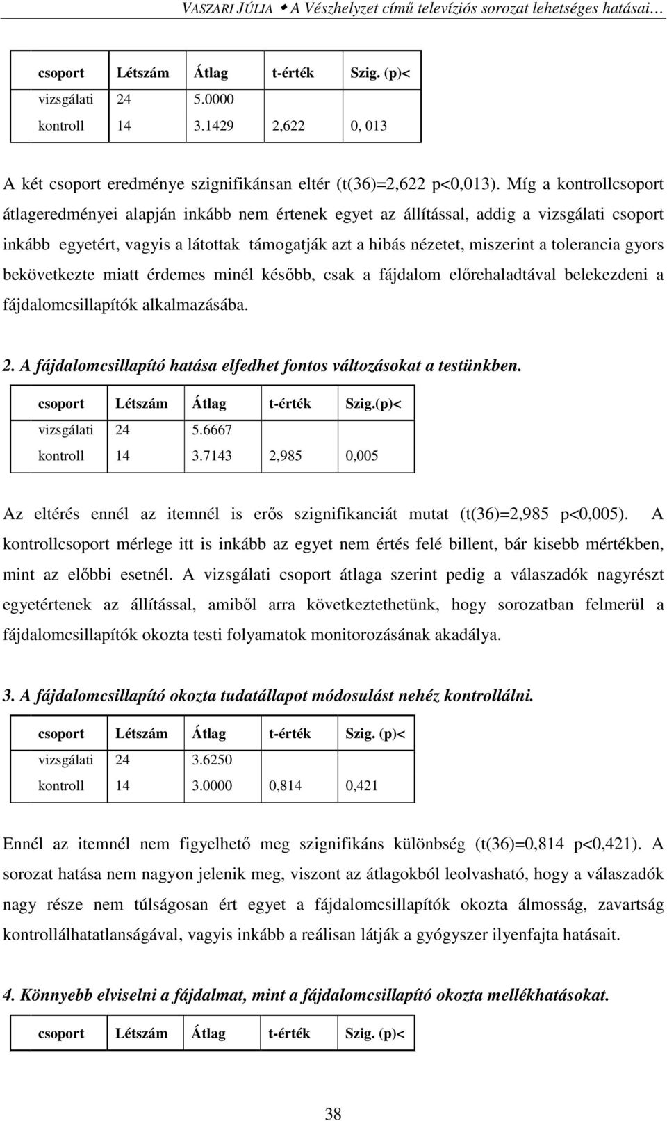 tolerancia gyors bekövetkezte miatt érdemes minél később, csak a fájdalom előrehaladtával belekezdeni a fájdalomcsillapítók alkalmazásába. 2.