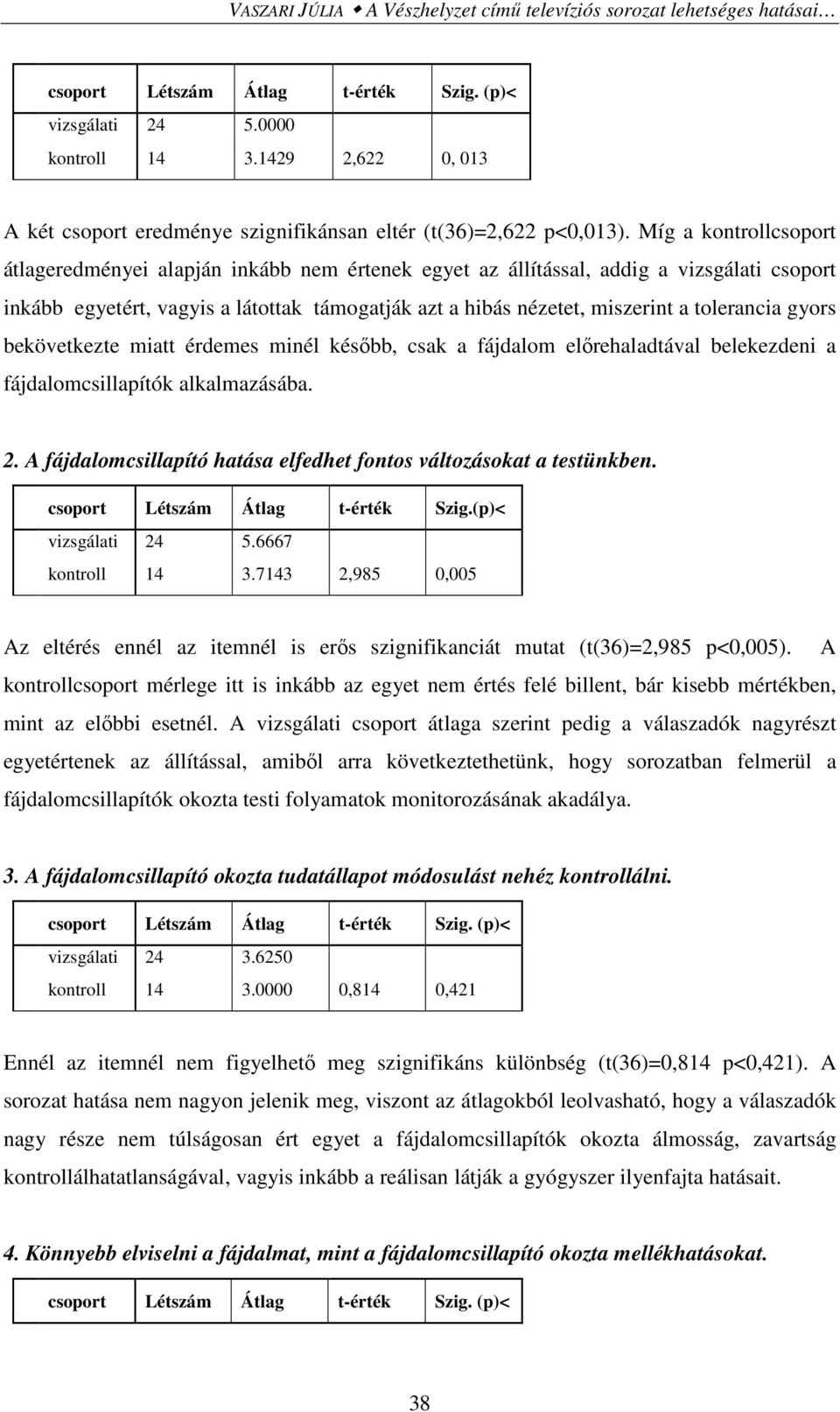 tolerancia gyors bekövetkezte miatt érdemes minél később, csak a fájdalom előrehaladtával belekezdeni a fájdalomcsillapítók alkalmazásába. 2.