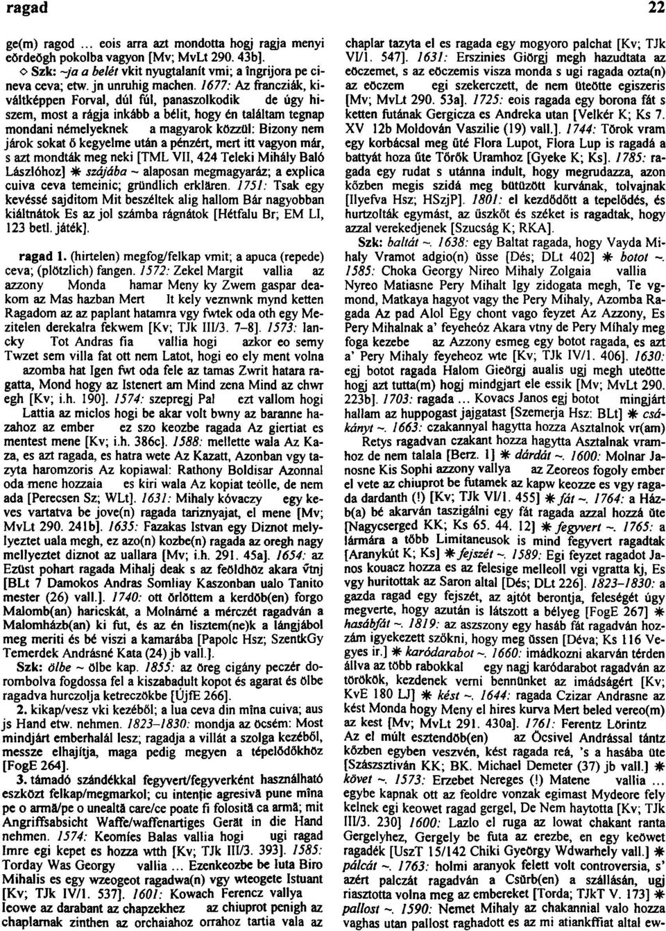 1677: Az francziák, kiváltképpen Forval, dúl fúl, panaszolkodik de úgy hiszem, most a rágja inkább a bélit, hogy én találtam tegnap mondani némelyeknek a magyarok közzül: Bizony nem járok sokat ő