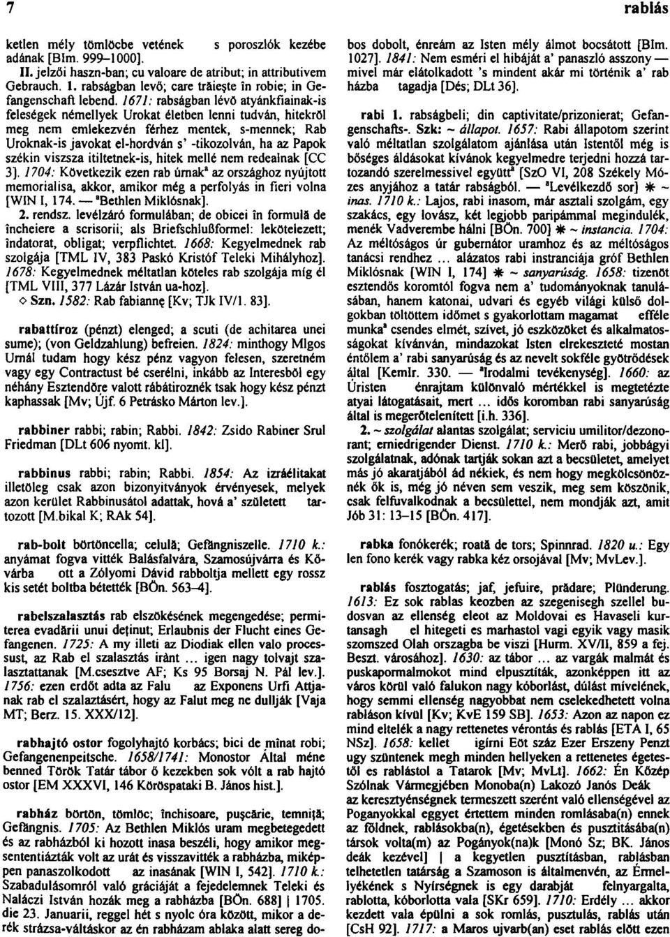1671: rabságban lévő atyánkfiainak-is feleségek némellyek Urokat életben lenni tudván, hitekről meg nem emlekezvén férhez mentek, s-mennek; Rab Uroknak-is javokat el-hordván s' -tikozolván, ha az