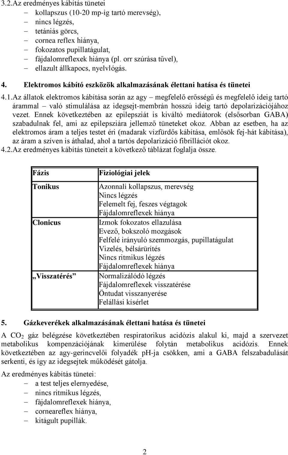 Az állatok elektromos kábítása során az agy megfelelő erősségű és megfelelő ideig tartó árammal való stimulálása az idegsejt-membrán hosszú ideig tartó depolarizációjához vezet.