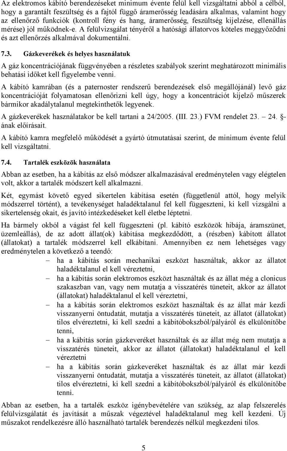 A felülvizsgálat tényéről a hatósági állatorvos köteles meggyőződni és azt ellenőrzés alkalmával dokumentálni. 7.3.