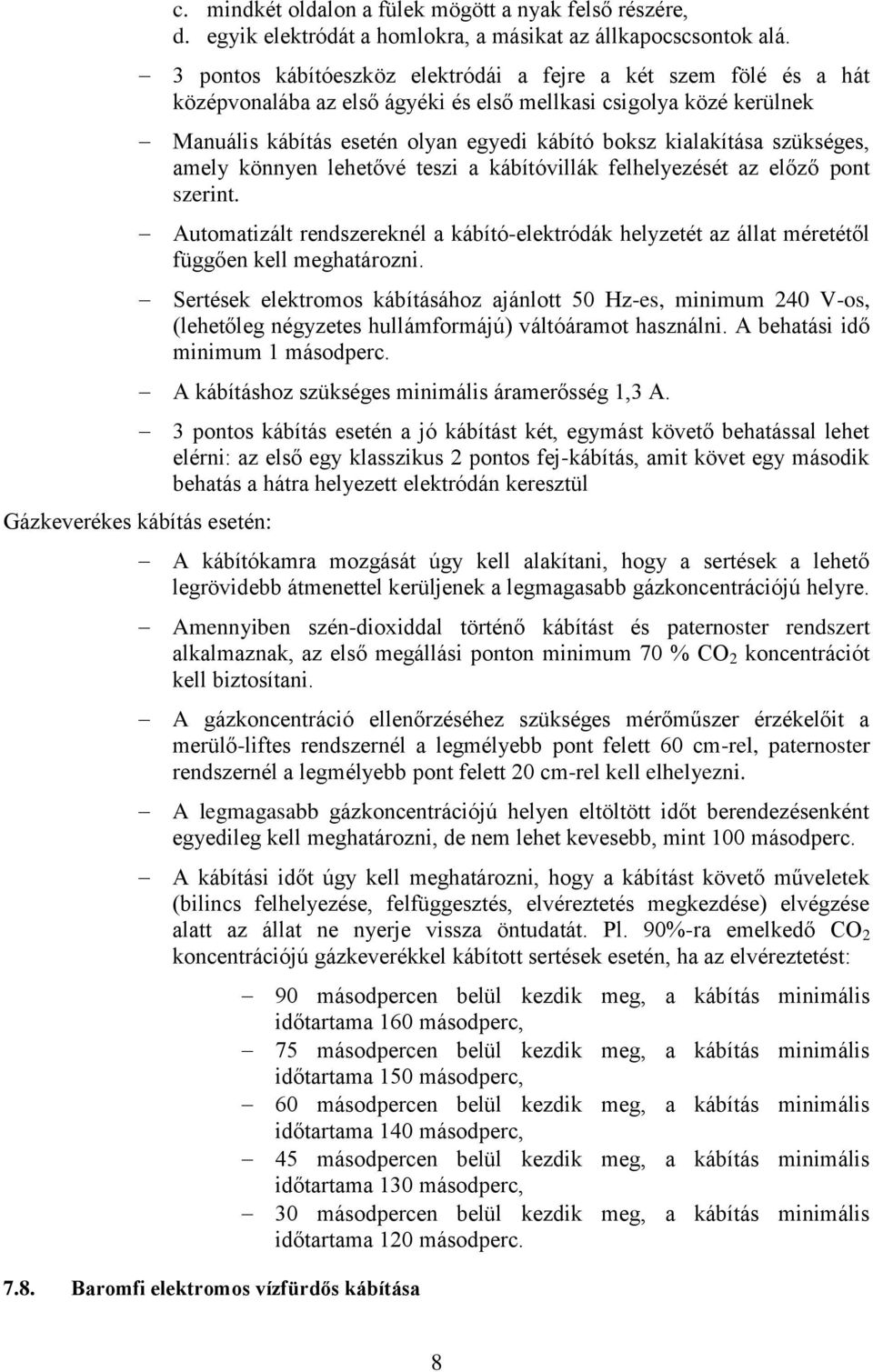 szükséges, amely könnyen lehetővé teszi a kábítóvillák felhelyezését az előző pont szerint. Automatizált rendszereknél a kábító-elektródák helyzetét az állat méretétől függően kell meghatározni.