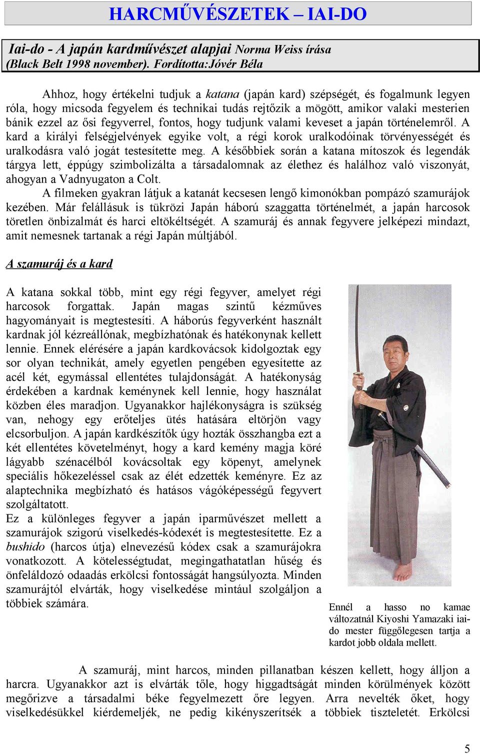 ezzel az ősi fegyverrel, fontos, hogy tudjunk valami keveset a japán történelemről.
