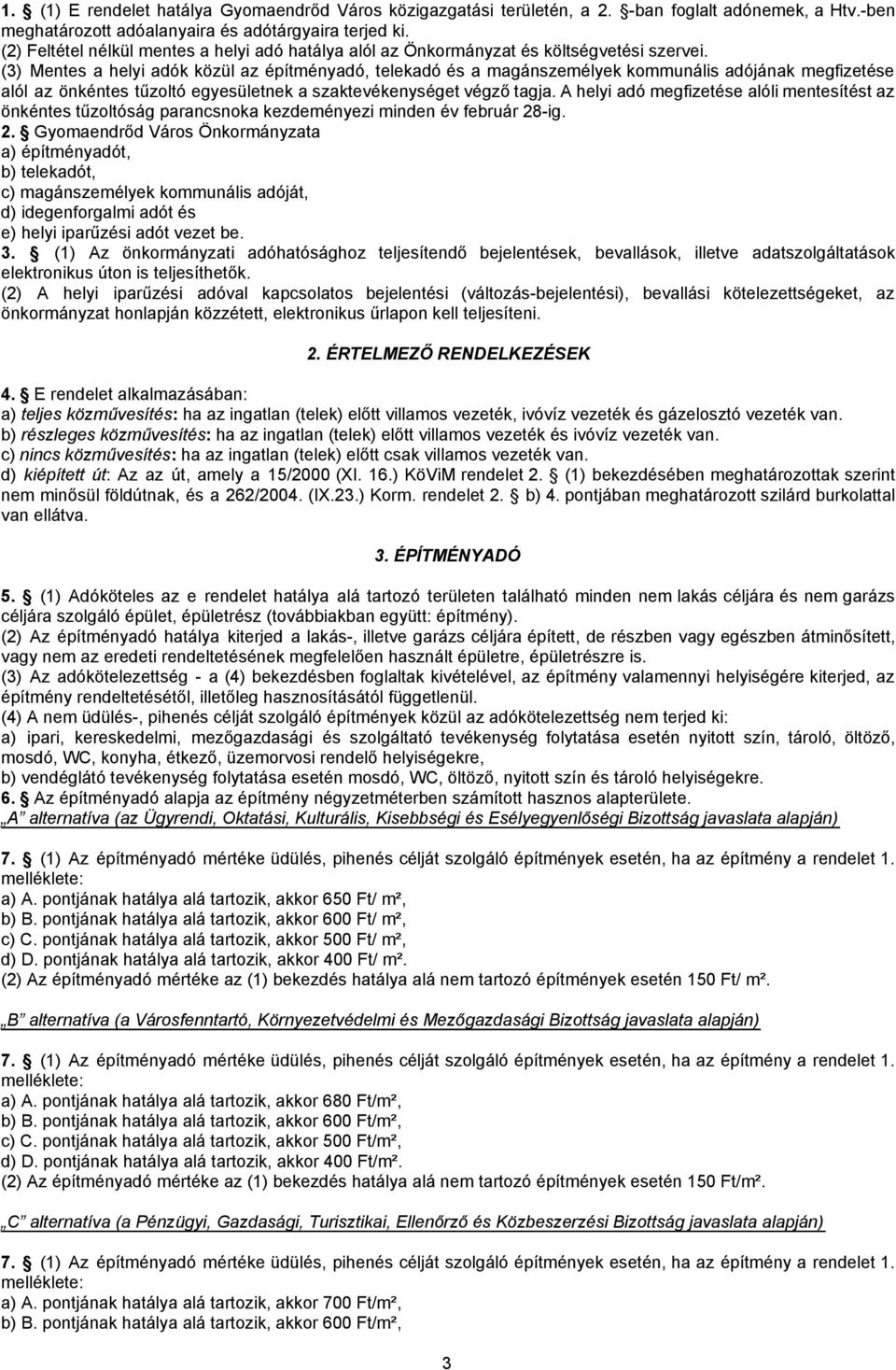 (3) Mentes a helyi adók közül az építményadó, telekadó és a magánszemélyek kommunális adójának megfizetése alól az önkéntes tűzoltó egyesületnek a szaktevékenységet végző tagja.