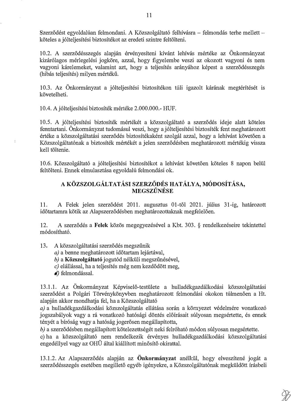 azt, hogy a teljesítés arányához képest a szerződésszegés (hibás teljesítés) milyen mértékű. 10.3. Az Önkormányzat a jólteljesítési biztosítékon túli igazolt kárának megtérítését 1s követelheti. 10.4.