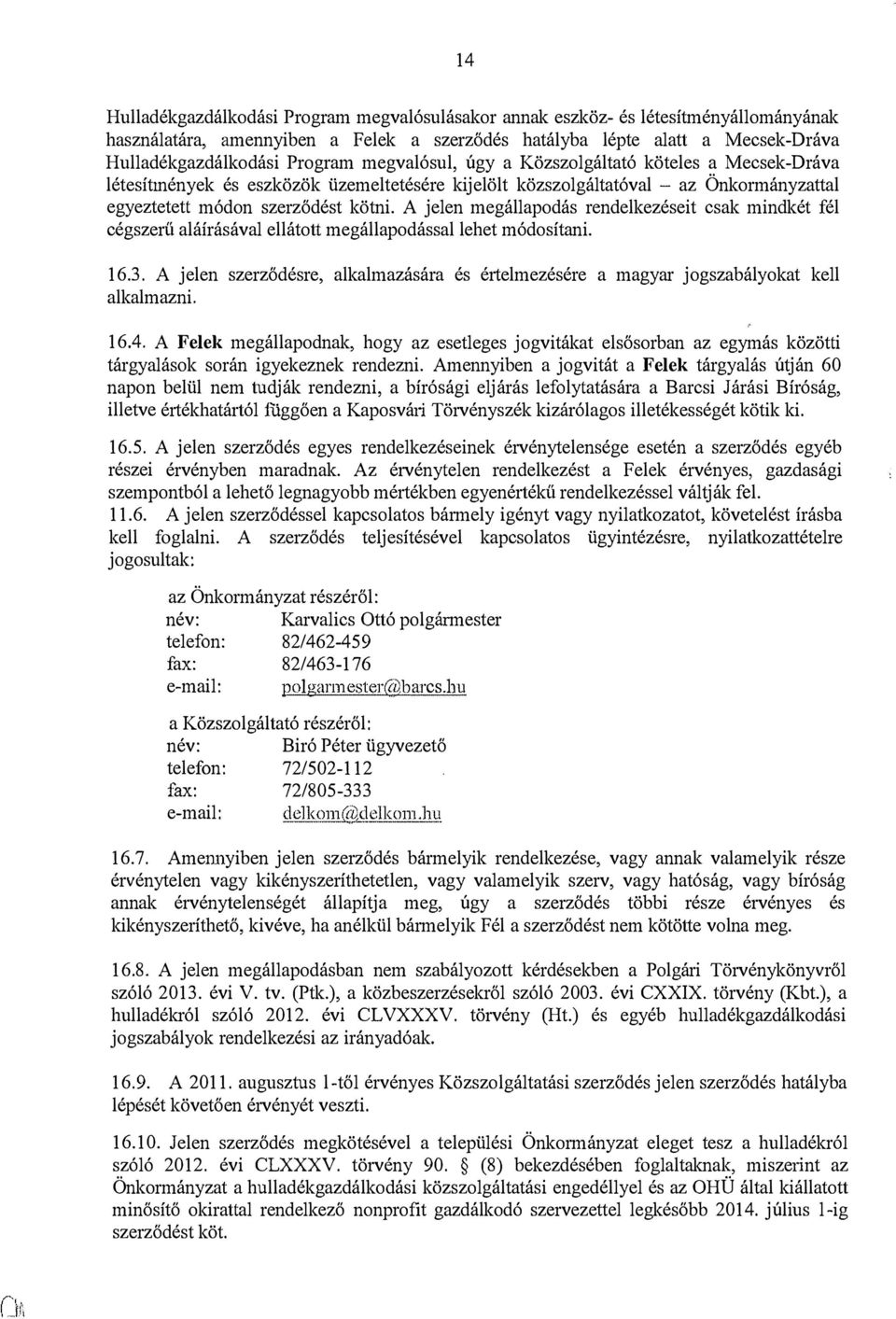 A jelen megállapodás rendelkezéseit csak mindkét fél cégszerű aláírásával ellátott megállapodással lehet módosítani. 16.3.