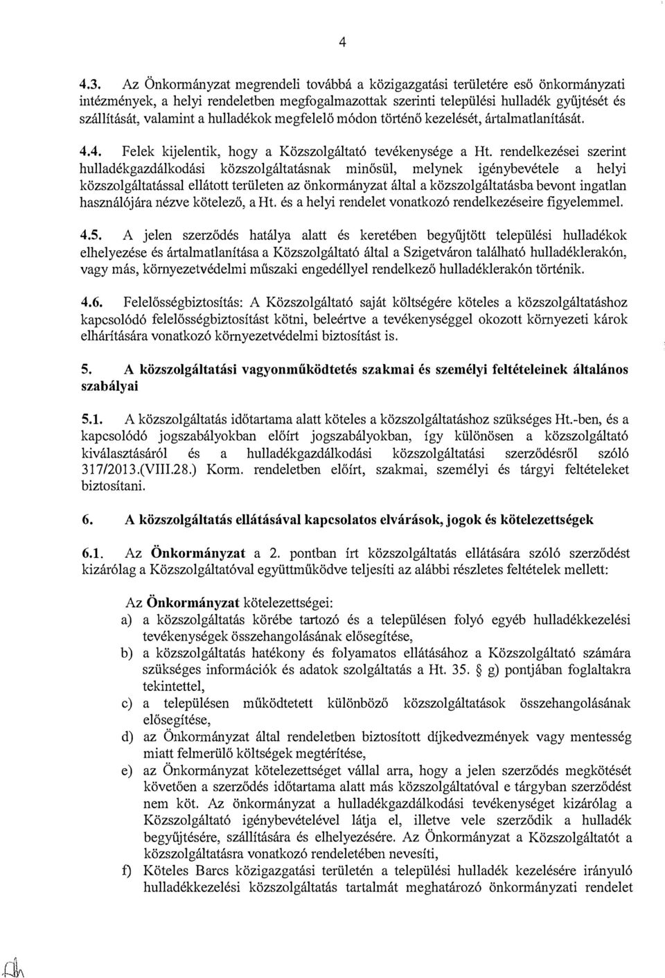 a hulladékok megfelelő módon történő kezelését, á1ialmatlanítását. 4.4. Felek kijelentik, hogy a Közszolgáltató tevékenysége a Ht.