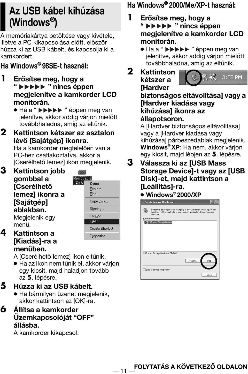 2 Kattintson kétszer az asztalon lévő [Sajátgép] ikonra. Ha a kamkorder megfelelően van a PC-hez csatlakoztatva, akkor a [Cserélhető lemez] ikon megjelenik.