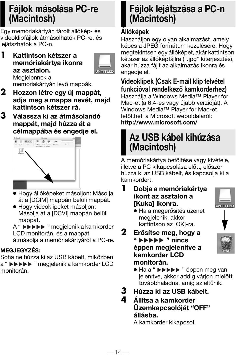 3 Válassza ki az átmásolandó mappát, majd húzza át a célmappába és engedje el. Hogy állóképeket másoljon: Másolja át a [DCIM] mappán belüli mappát.