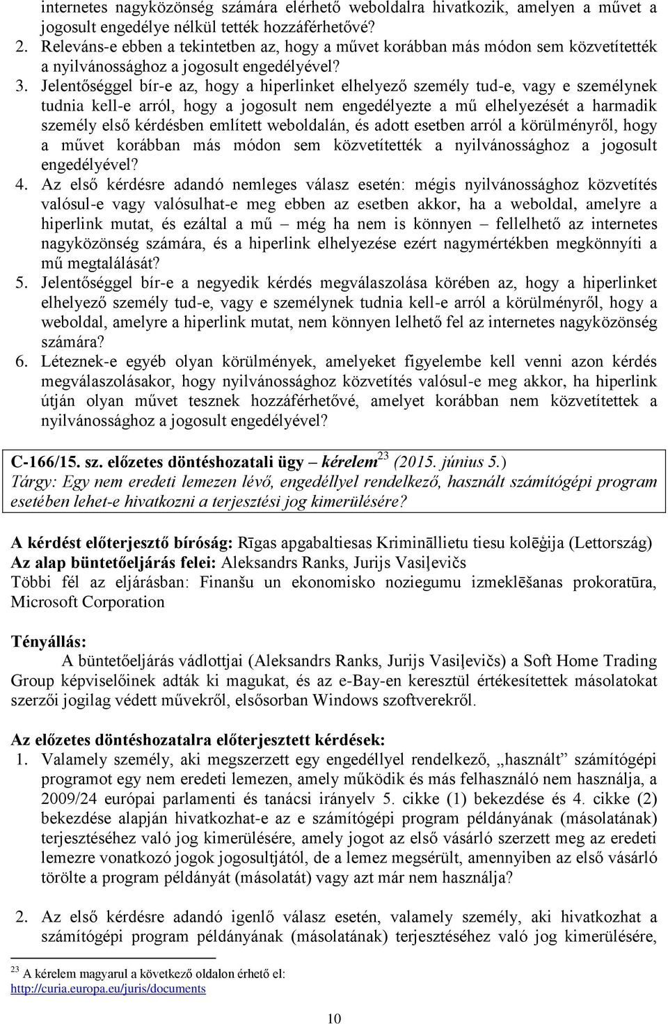 Jelentőséggel bír-e az, hogy a hiperlinket elhelyező személy tud-e, vagy e személynek tudnia kell-e arról, hogy a jogosult nem engedélyezte a mű elhelyezését a harmadik személy első kérdésben