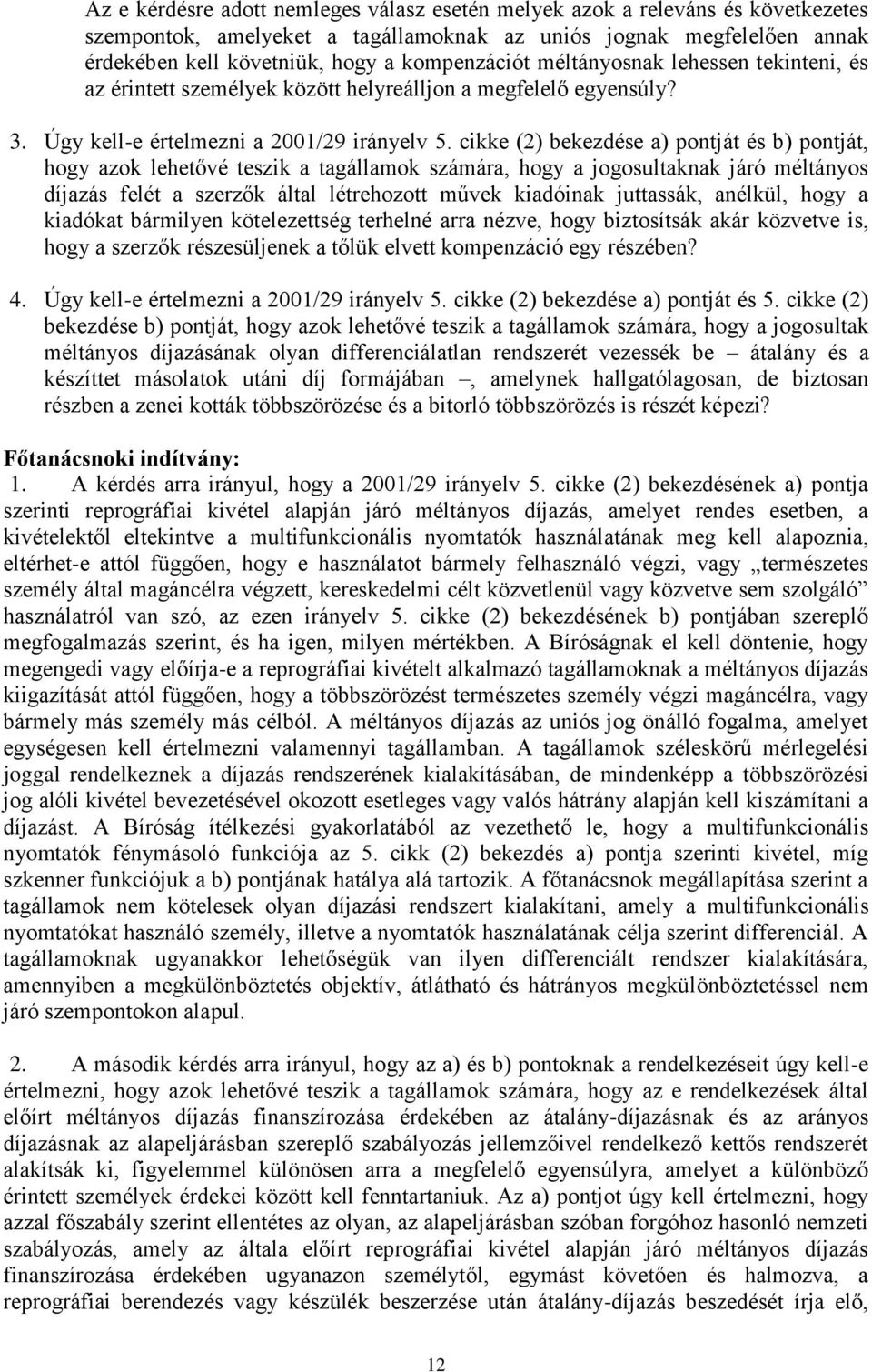 cikke (2) bekezdése a) pontját és b) pontját, hogy azok lehetővé teszik a tagállamok számára, hogy a jogosultaknak járó méltányos díjazás felét a szerzők által létrehozott művek kiadóinak juttassák,