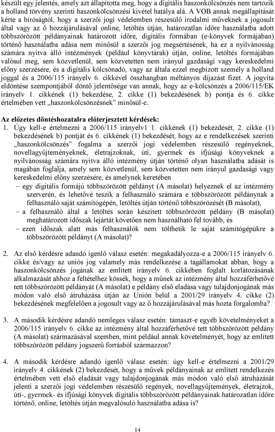 használatba adott többszörözött példányainak határozott időre, digitális formában (e-könyvek formájában) történő használatba adása nem minősül a szerzői jog megsértésének, ha ez a nyilvánosság