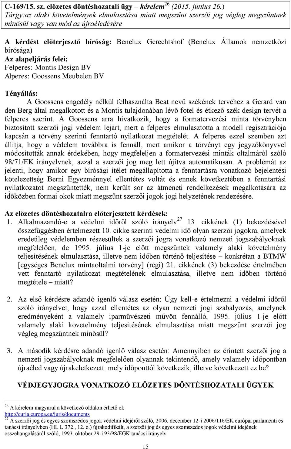 nemzetközi bírósága) Felperes: Montis Design BV Alperes: Goossens Meubelen BV A Goossens engedély nélkül felhasználta Beat nevű székének tervéhez a Gerard van den Berg által megalkotott és a Montis