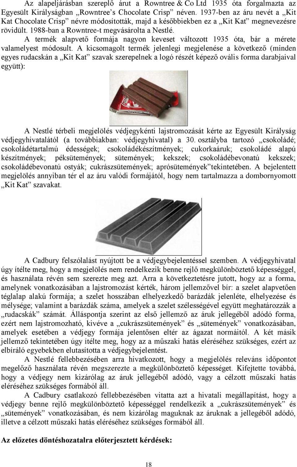 A termék alapvető formája nagyon keveset változott 1935 óta, bár a mérete valamelyest módosult.