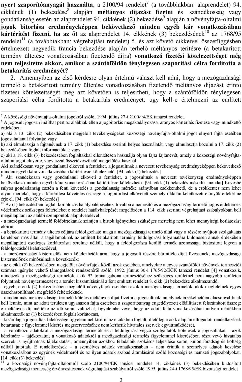 cikkének (2) bekezdése 9 alapján a növényfajta-oltalmi jogok bitorlása eredményeképpen bekövetkező minden egyéb kár vonatkozásában kártérítést fizetni, ha az őt az alaprendelet 14.