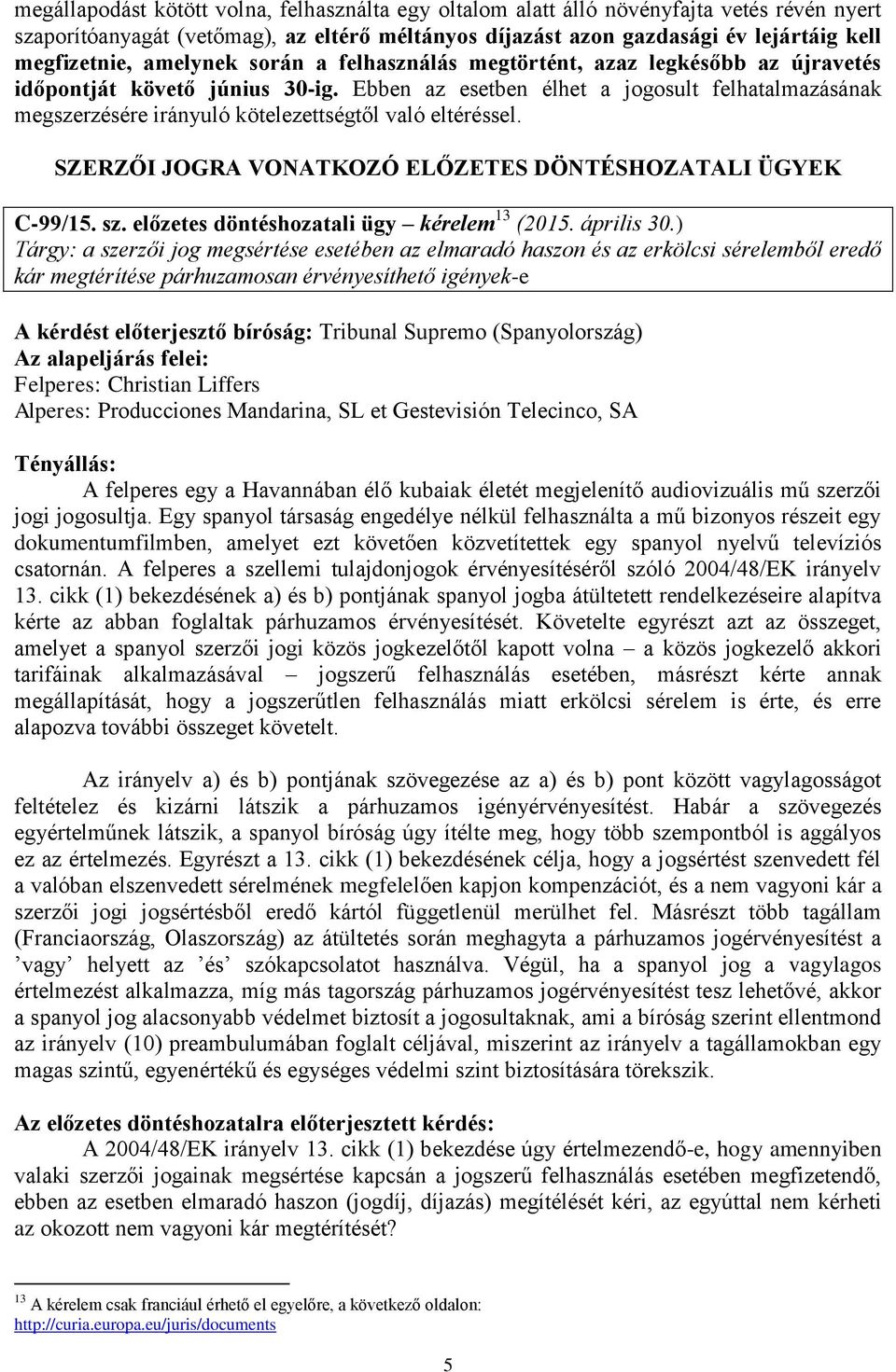 Ebben az esetben élhet a jogosult felhatalmazásának megszerzésére irányuló kötelezettségtől való eltéréssel. SZERZŐI JOGRA VONATKOZÓ ELŐZETES DÖNTÉSHOZATALI ÜGYEK C-99/15. sz.