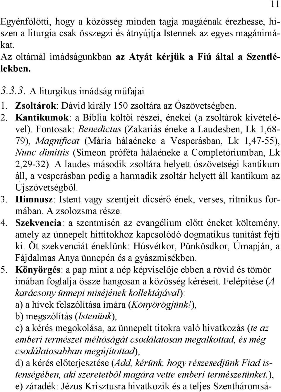 Kantikumok: a Biblia költői részei, énekei (a zsoltárok kivételével).