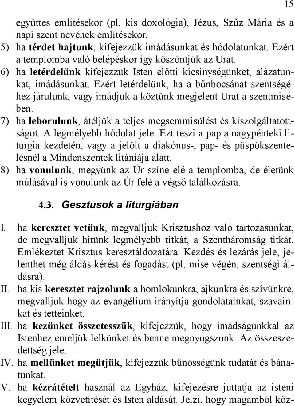 Ezért letérdelünk, ha a bűnbocsánat szentségéhez járulunk, vagy imádjuk a köztünk megjelent Urat a szentmisében. 7) ha leborulunk, átéljük a teljes megsemmisülést és kiszolgáltatottságot.