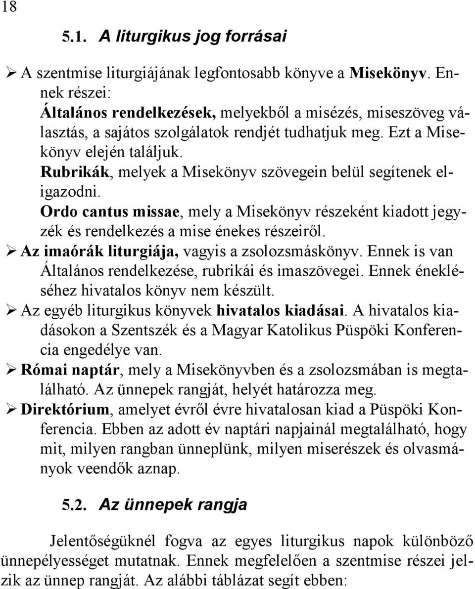 Rubrikák, melyek a Misekönyv szövegein belül segítenek eligazodni. Ordo cantus missae, mely a Misekönyv részeként kiadott jegyzék és rendelkezés a mise énekes részeiről.