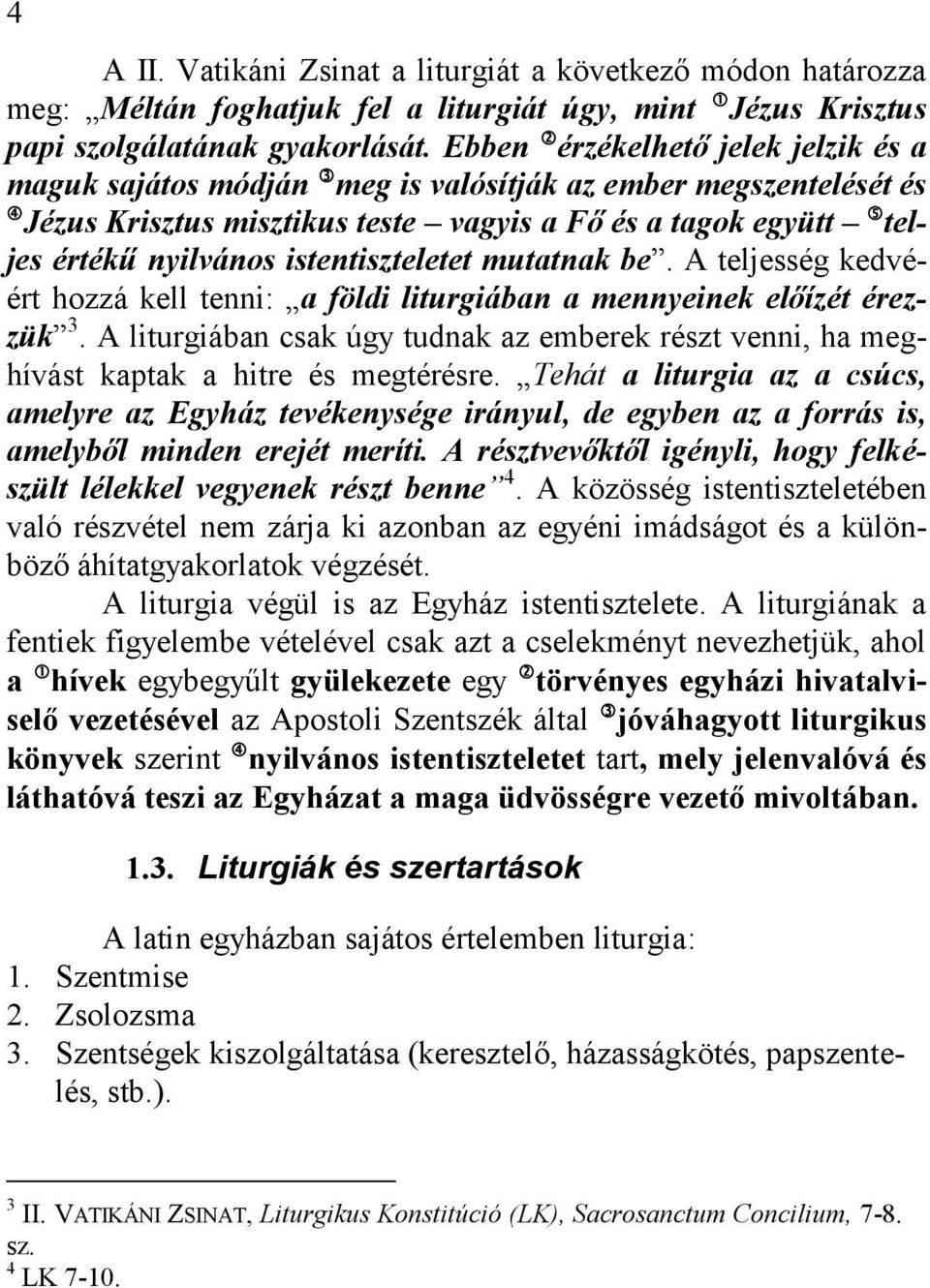 istentiszteletet mutatnak be. A teljesség kedvéért hozzá kell tenni: a földi liturgiában a mennyeinek előízét érezzük 3.