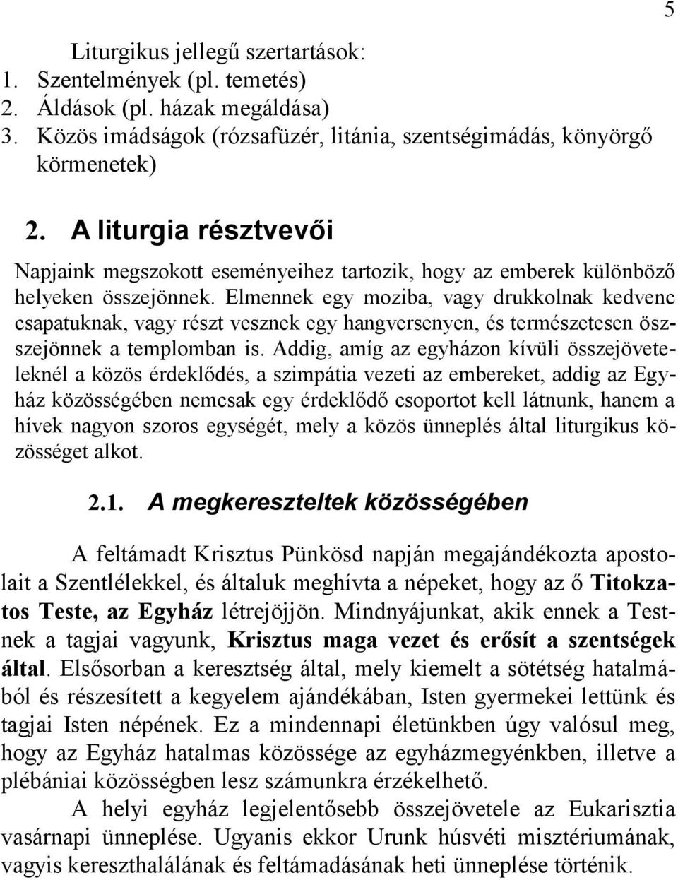 Elmennek egy moziba, vagy drukkolnak kedvenc csapatuknak, vagy részt vesznek egy hangversenyen, és természetesen öszszejönnek a templomban is.