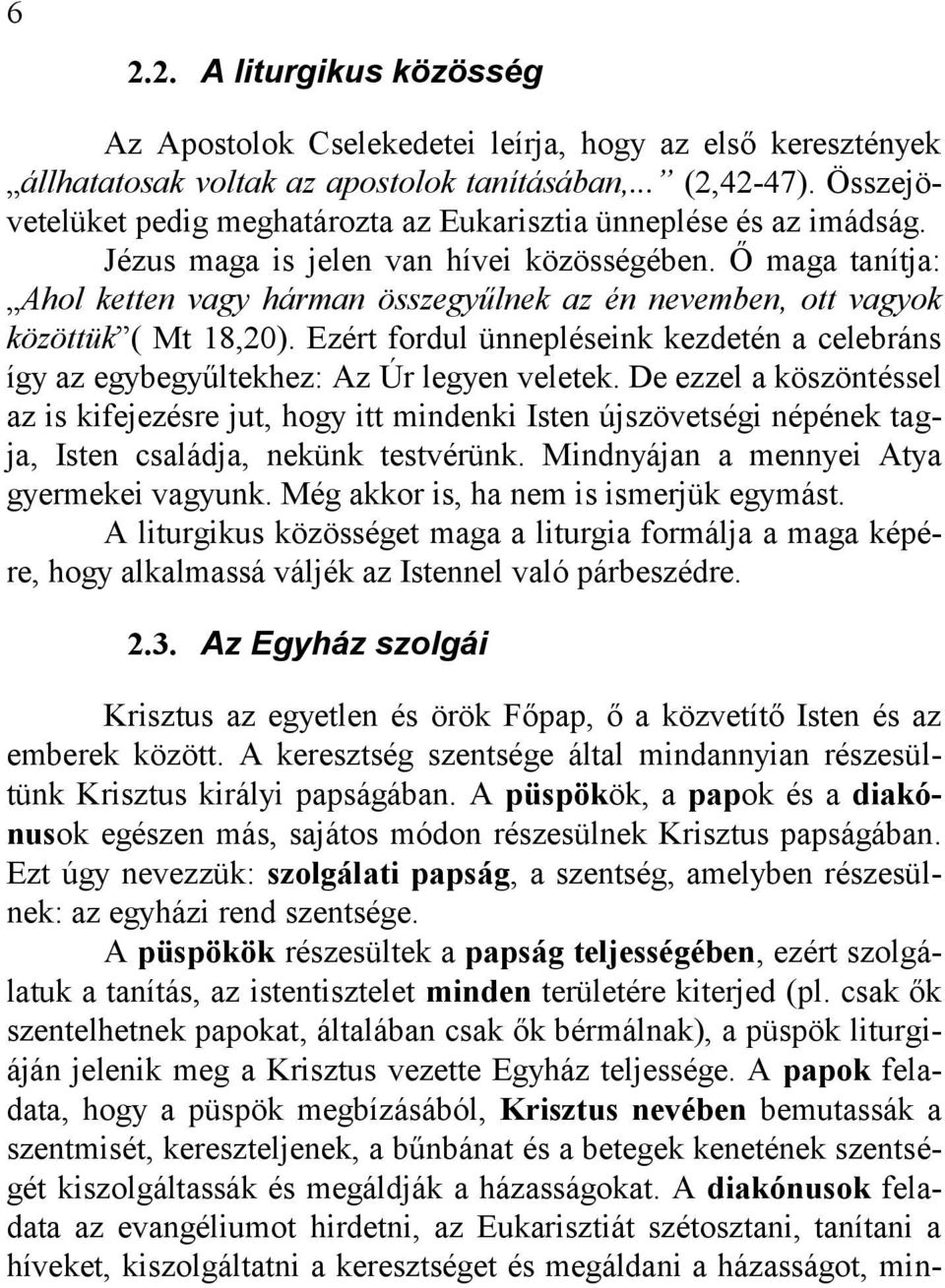 Ő maga tanítja: Ahol ketten vagy hárman összegyűlnek az én nevemben, ott vagyok közöttük ( Mt 18,20). Ezért fordul ünnepléseink kezdetén a celebráns így az egybegyűltekhez: Az Úr legyen veletek.