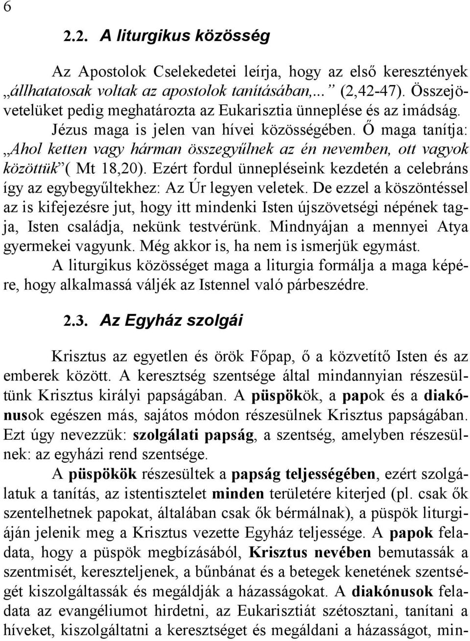 Ő maga tanítja: Ahol ketten vagy hárman összegyűlnek az én nevemben, ott vagyok közöttük ( Mt 18,20). Ezért fordul ünnepléseink kezdetén a celebráns így az egybegyűltekhez: Az Úr legyen veletek.